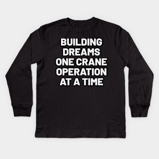 Building dreams, one crane operation at a time Kids Long Sleeve T-Shirt